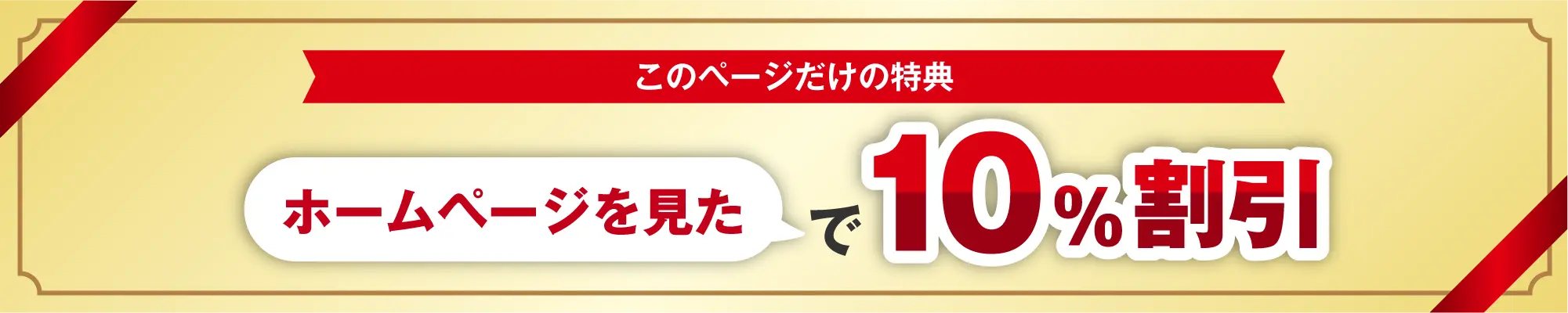 このページだけの特典「ホームページを見た」で10%割引